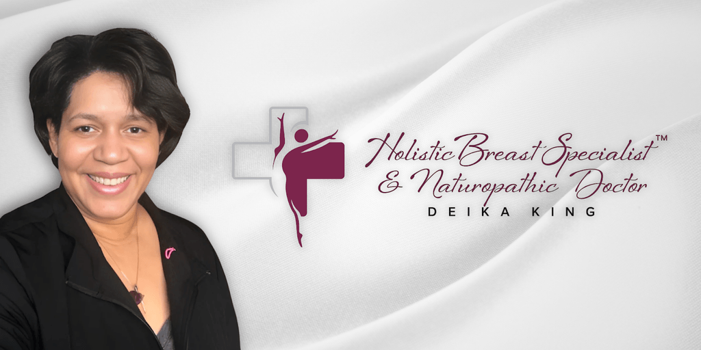 Deika King, Holistic Breast Specialist and Naturopathic Doctor, empowers women with preventative breast health care and holistic wellness solutions.